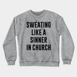 SWEATING LIKE A SINNER IN CHURCH Crewneck Sweatshirt